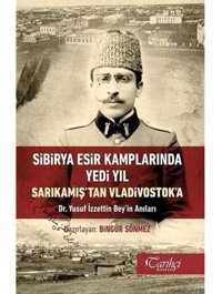 Sibirya Esir Kamplarında Yedi Yıl Sarıkamış'Tan Vladivostok'Adr. Yusuf İzzettIn Beyi̇n Anıları Bingür Sönmez Tarihçi Kitabevi