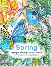 Springa Spring Adult Coloring Book Filled With Over 50 Amazing Spring Images To Color! Books Ltd, Sb Independently Publıshed