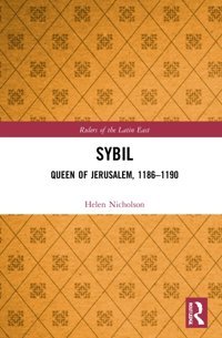 Sybil, Queen Of Jerusalem, 11861190 (Rulers Of The LatIn East) Nicholson, Helen J. Routledge
