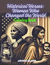 Historical Heroeswomen Who Changed The Worldcoloring Book (Kai Coloring) Allen, Jamon Independently Publıshed