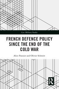 French Defence Policy Since The End Of The Cold War (Cass Military Studies) Pannier, Alice Routledge