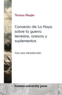 Convenio De La Haya Sobre La Guerra Terrestre, Anexos Y Suplementoscon Una İntroduccIn Riegler, Thomas Bremen University Press