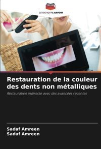Restauration De La Couleur Des Dents Non Mtalliquesrestauration İndirecte Avec Des Avances Rcentes Amreen, Sadaf Editions Notre Savoir