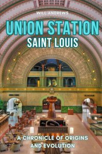 Union Station St. Louisa Chronicle Of Origins And Evolution Andrews, Will Independently Publıshed