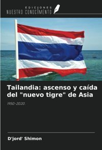 Tailandiaascenso Y Cada Del Nuevo Tigre De Asia1950-2020. Shimon, D'Jord' Ediciones Nuestro Conocimiento