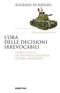 L'Ora Delle Decisioni İrrevocabili. Come L'Italia Entr Nella Seconda Guerra Mondiale (Saggi) Di Rienzo, Eugenio Rubbettino