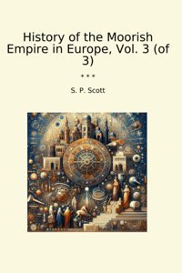 History Of The Moorish Empire In Europe, Vol. 3 (Of 3) (Classic Books) S. P. Scott Lettel Books