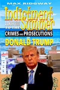 Indictment Summera Concise Guide To The Crimes And Prosecutions Of Donald Trump Ridgway, Max Independently Publıshed