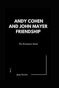Andy Cohen And John Mayer Friendshipthe Bromance Bond Severn, Jany Independently Publıshed