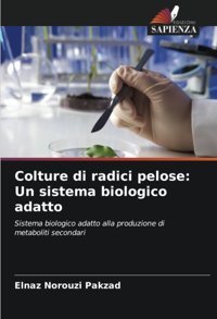 Colture Di Radici Peloseun Sistema Biologico Adattosistema Biologico Adatto Alla Produzione Di Metaboliti Secondari Norouzi Pakzad, Elnaz Edizioni Sapienza