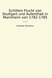 Schillers Flucht Von Stuttgart Und Aufenthalt In Mannheim Von 1782-1785 (Classic Books) Andreas Streicher Lettel Books