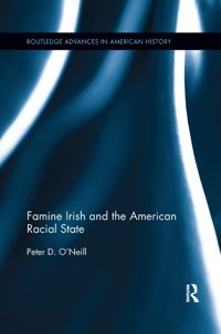 Famine Irish And The American Racial State ( Advances In American History) O'Neill, Peter D. Routledge