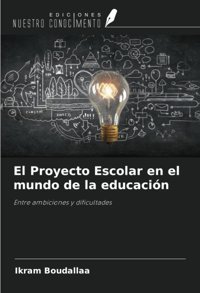 El Proyecto Escolar En El Mundo De La Educacinentre Ambiciones Y Dificultades Boudallaa, Ikram Ediciones Nuestro Conocimiento