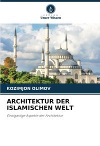 Archıtektur Der Islamıschen Welteinzigartige Aspekte Der Architektur Olımov, Kozımjon Verlag Unser Wissen