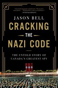 Cracking The Nazi Codethe Untold Story Of Canada'S Greatest Spy Bell, Jason Harper Collıns