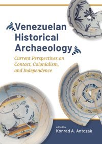Venezuelan Historical Archaeologycurrent Perspectives On Contact, Colonialism, And Independence (Taboui, 9, Band 9) Sidestone Press
