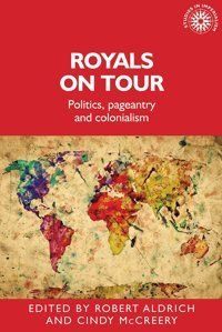 Royals On Tourpolitics, Pageantry And Colonialism (Studies In Imperialism, 158) Manchester University Press