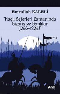 Haçlı Seferleri Zamanında Bizans Ve Batılılar (1069-1204) Emrullah Kaleli Gece Kitaplığı