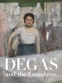 Degas And The Laundresswomen, Work, And Impressionism Salsbury, Britany Yale University Press