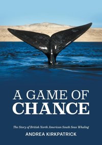A Game Of Chancethe Story Of British North American South Seas Whaling Kirkpatrick, Andrea Friesenpress