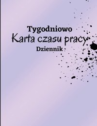 Tygodniowy Arkusz Czasu Pracy Dziennikdziennik Ewidencji Czasu Pracy Do Rejestrowania Czasu Dziennik GodzIn Pracy Dziennik Czasu Pracy Pracownika Ewidencji Czasu Pracy (Polish Edition) Giovanni, Miriam Giovanni