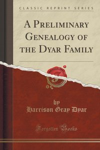 A Preliminary Genealogy Of The Dyar Family (Classic Reprint) Harrison Gray Dyar Forgotten Books