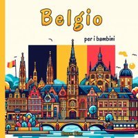 Belgio Per İ Bambiniun Viaggio Affascinante Nella Cultura, Le Tradizioni E La Storia Belga Per İ Giovani Esploratori Dirar, Hassan Independently Publıshed