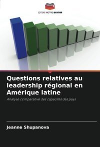 Questions Relatives Au Leadership Rgional En Amrique Latineanalyse Comparative Des Capacits Des Pays Shupanova, Jeanne Editions Notre Savoir
