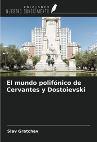 El Mundo Polifnico De Cervantes Y Dostoievski Gratchev, Slav Ediciones Nuestro Conocimiento