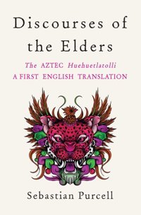Discourses Of The Eldersthe Aztec Huehuetlatollia First English Translation Purcell, Sebastian W W Norton & Co