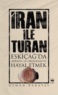 İran İle Turaneski Çağ'Da Avrasya Ve Ortadoğu'Yu Hayal Etmek Osman Karatay Ötüken Neşriyat