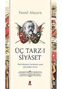 Üç Tarz-I Siyasetgünümüz Türkçesi, Orjinali Ve Osmanlıca MetIn Bir Arada - Türk Düşünce TarihinIn Ayak İzlerinden Birisi Yusuf Akçura Kapı Yayınları
