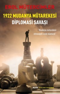 1922 Mudanya Mütarekesi Diplomasi Savaşımudanya Mütarekesi Olmasaydı Lozan Olamazdı Erol Mütercimler Alfa Yayınları