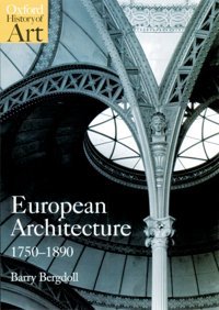 European Architecture 1750-1890 (Oxford History Of Art) Bergdoll, Barry Oxford Unıversıty Press