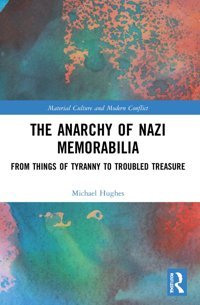 The Anarchy Of Nazi Memorabilia (Material Culture And Modern Conflict) Hughes, Michael Routledge