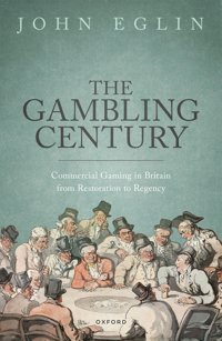 The Gambling Centurycommercial Gaming In BritaIn From Restoration To Regency Eglin, Prof John Oxford Unıversıty Press