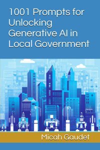 1001 Prompts For Unlocking Generative Aı In Local Government Gaudet, Micah Independently Publıshed