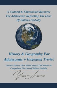 History & Geography For Adolescents + Engaging Trivia!Learn & Explore The Cultural Aspects Of Countries & Comprehend The Lives Of Billions Globally Amassnaou, YassIn Independently Publıshed