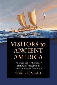 Visitors To Ancient Americathe Evidence For European And Asian Presence In America Prior To Columbus Mcneil, William F. Mcfarland