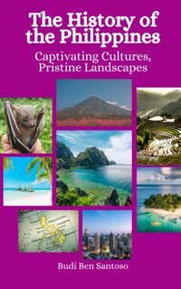 The History Of The Philippinescaptivating Cultures, Pristine Landscapes Santoso, Budi Ben Independently Publıshed