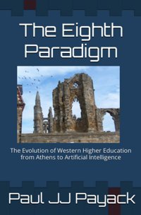 The Eighth Paradigmthe Evolution Of Western Higher Education From Athens To Artificial Intelligence Payack, Paul Jj Independently Publıshed