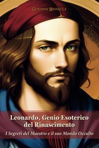 Leonardo, Genio Esoterico Del Rinascimentoi Segreti Del Maestro E İl Suo Mondo Occulto Minnella, Giovanni Independently Publıshed