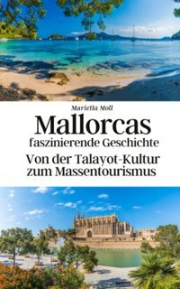 Mallorcas Faszinierende Geschichtevon Der Talayot-Kultur Zum Massentourismus (German Edition) Moll, Marietta Independently Publıshed