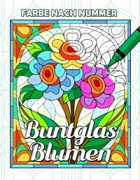 Farbe Nach Nummer Buntglas Blumenmalbuch Mit Floralen Illustrationen In Mosaikmustern Für Erwachsene Und Senioren, Groformatige Designs In Farbglsern Zur Entspannung Und Kreativitt Pages, Enchanting Independently Publıshed