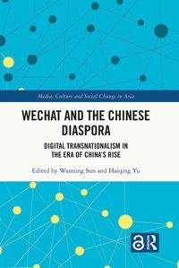 Wechat And The Chinese Diasporadigital Transnationalism In The Era Of China'S Rise (Media, Culture And Social Change In Asia) Routledge