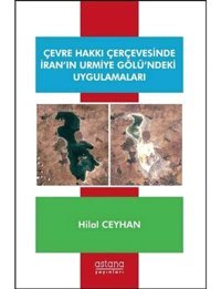 Çevre Hakkı Çerçevesinde İranIn Urmiye Gölündeki Uygulamaları Hilal Ceyhan Astana Yayınları