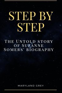 Step By Stepuncover The Untold Story Of Suzanne Somers Biography Grey, Maryland Independently Publıshed