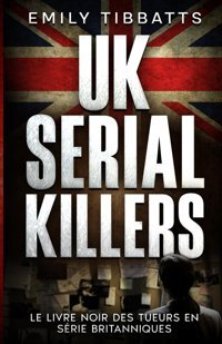 Uk Serıal Kıllersle Livre Noir Des Tueurs En Srie Britanniques Tibbatts, Emily Independently Publıshed
