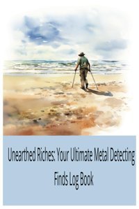 Discover The Treasures Beneatha Metal Detecting Finds Log Bookrecord Your Artefacts In Confidence Grey, Mark Independently Publıshed