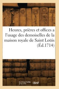 Heures, Prires Et Offices A L'Usage Des Demoiselles De La Maison Royale De Saint Loüis (D.1714) Collectif Hachette Livre Bnf